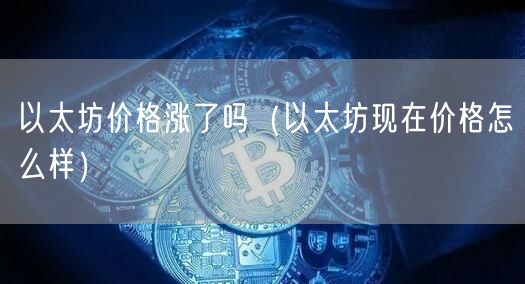 以太坊价格涨了吗（以太坊现在价格怎么样）-第1张图片-币安app下载