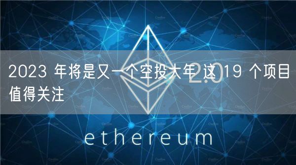 2023 年将是又一个空投大年 这 19 个项目值得关注-第1张图片-币安app下载