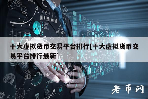 十大虚拟货币交易平台排行[十大虚拟货币交易平台排行最新]-第1张图片-币安app下载