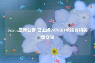 Gate.io最新公告 已上线SSV/USDT永续合约实盘交易