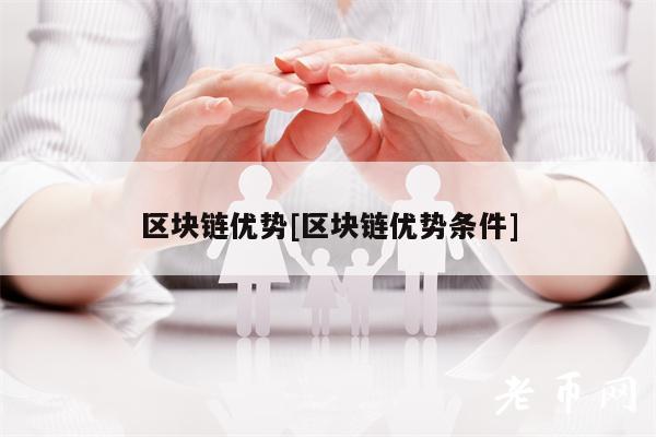 区块链优势[区块链优势条件]-第1张图片-币安app下载