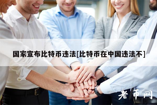 国家宣布比特币违法[比特币在中国违法不]-第1张图片-币安app下载