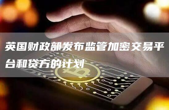 英国财政部发布监管加密交易平台和贷方的计划-第1张图片-币安app下载