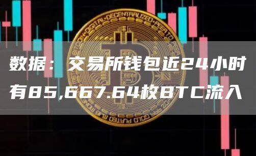数据：交易所钱包近24小时有85,667.64枚BTC流入-第1张图片-币安app下载