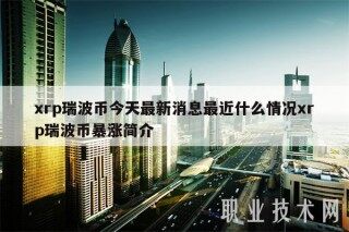 xrp瑞波币今天最新消息最近什么情况xrp瑞波币暴涨简介