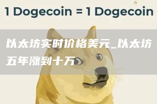 以太坊实时价格美元_以太坊五年涨到十万