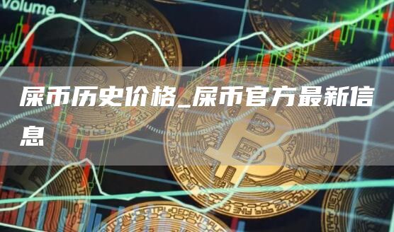 屎币历史价格_屎币官方最新信息