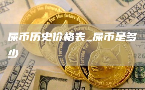 屎币历史价格表_屎币是多少