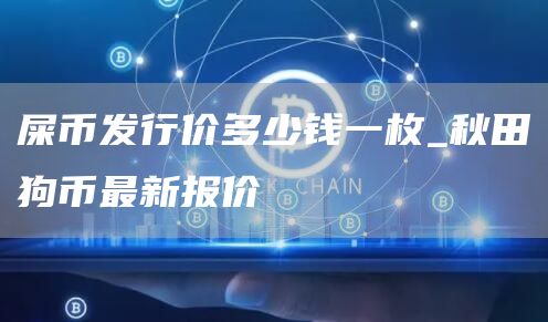 屎币发行价多少钱一枚_秋田狗币最新报价