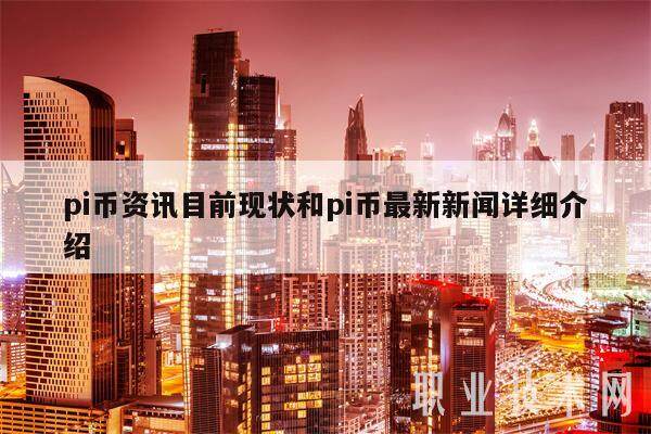 pi币资讯目前现状和pi币最新新闻详细介绍-第1张图片-币安app下载
