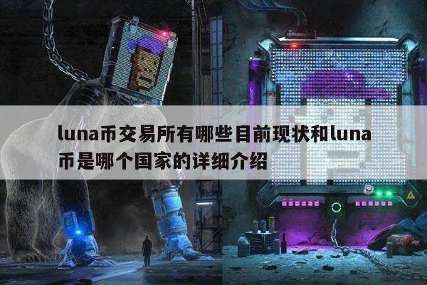 luna币交易所有哪些目前现状和luna币是哪个国家的详细介绍-第1张图片-币安app下载