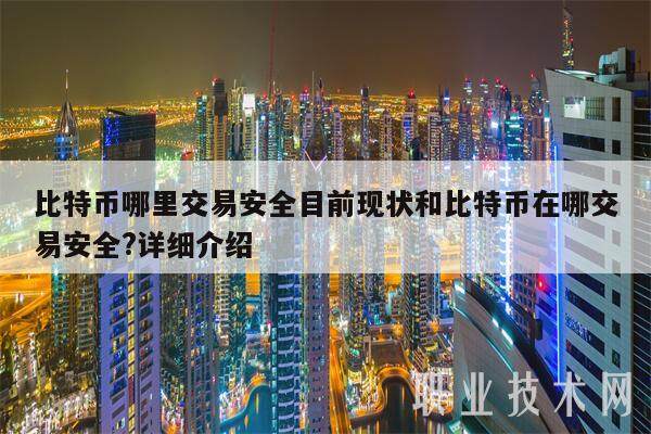比特币哪里交易安全目前现状和比特币在哪交易安全?详细介绍-第1张图片-币安app下载