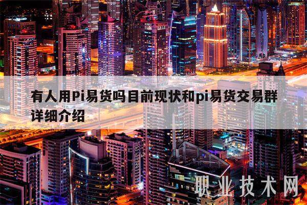 有人用Pi易货吗目前现状和pi易货交易群详细介绍-第1张图片-币安app下载