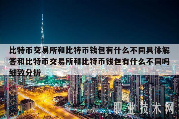 比特币交易所和比特币钱包有什么不同具体解答和比特币交易所和比特币钱包有什么不同吗细致分析-第1张图片-币安app下载