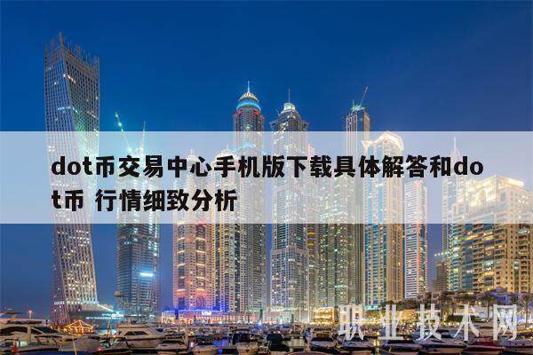 dot币交易中心手机版下载具体解答和dot币 行情细致分析-第1张图片-币安app下载