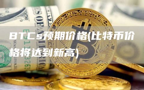 BTCs预期价格 - 比特币价格将达到新高