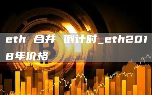 eth 合并 倒计时_eth2018年价格