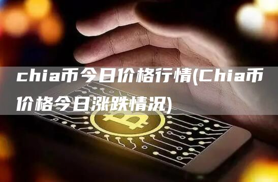 chia币今日价格行情 - Chia币价格今日涨跌情况