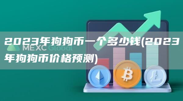 2023年狗狗币一个多少钱 - 2023年狗狗币价格预测