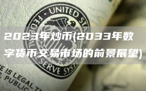 2023年炒币 - 2033年数字货币交易市场的前景展望