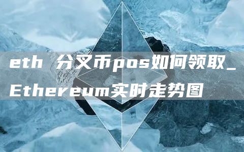 eth 分叉币pos如何领取_Ethereum实时走势图