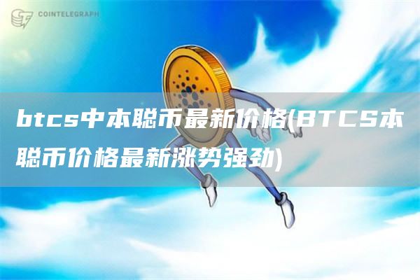 btcs中本聪币最新价格 - BTCS本聪币价格最新涨势强劲