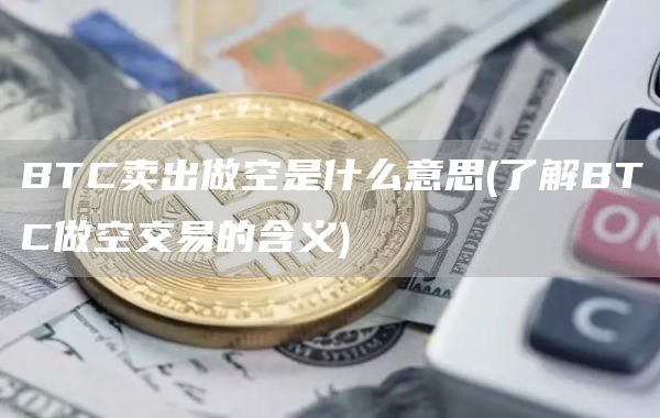 BTC卖出做空是什么意思 - 了解BTC做空交易的含义