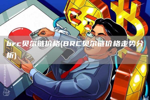 brc贝尔链价格 - BRC贝尔链价格走势分析