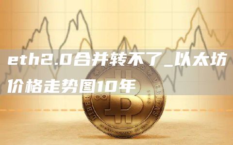 eth2.0合并转不了_以太坊价格走势图10年