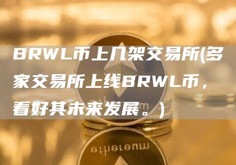 BRWL币上几架交易所 - 多家交易所上线BRWL币，看好其未来发展。