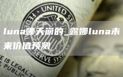 luna哪天崩的_露娜luna未来价值预测
