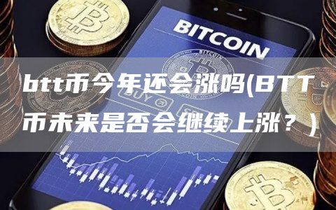 btt币今年还会涨吗 - BTT币未来是否会继续上涨？