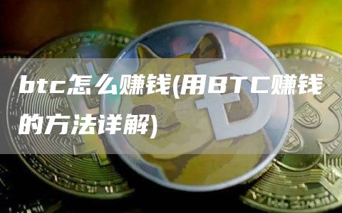 btc怎么赚钱 - 用BTC赚钱的方法详解