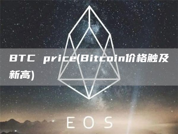 BTC price - Bitcoin价格触及新高