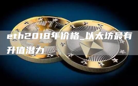 eth2018年价格_以太坊最有升值潜力