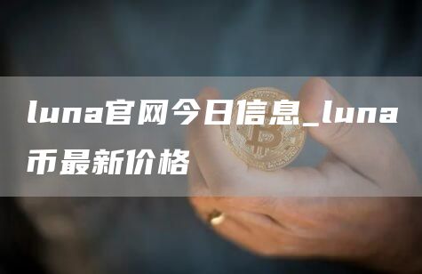 luna官网今日信息_luna币最新价格