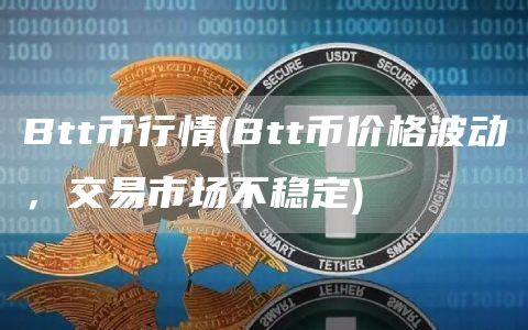 Btt币行情 - Btt币价格波动，交易市场不稳定