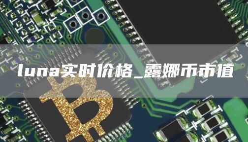 luna实时价格_露娜币市值