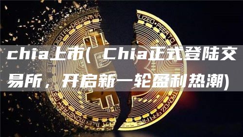 chia上市 -  Chia正式登陆交易所，开启新一轮盈利热潮