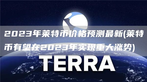 2023年莱特币价格预测最新 - 莱特币有望在2023年实现重大涨势