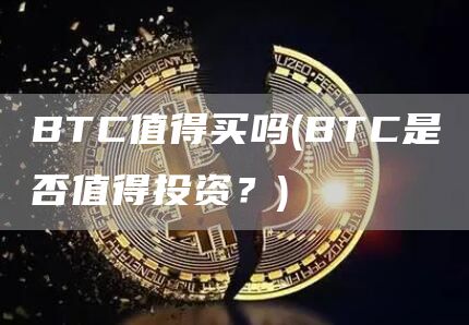 BTC值得买吗 - BTC是否值得投资？
