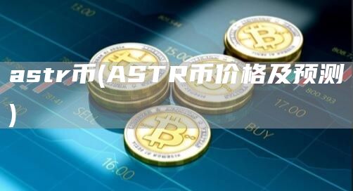 astr币 - ASTR币价格及预测