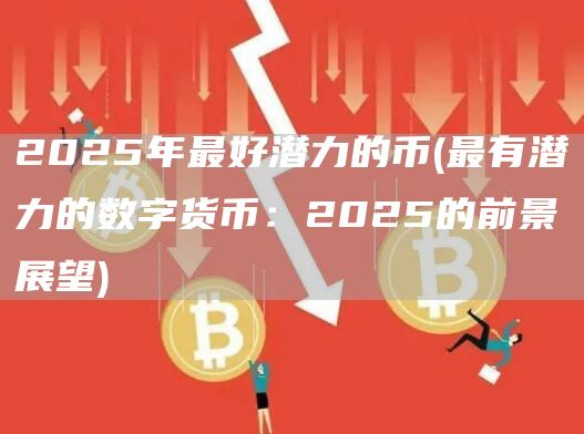 2025年最好潜力的币 - 最有潜力的数字货币：2025的前景展望