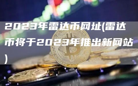 2023年雷达币网址 - 雷达币将于2023年推出新网站