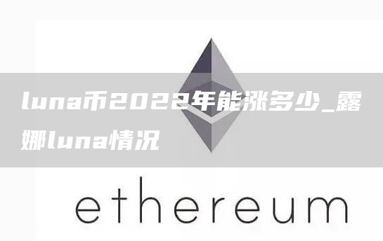 luna币2022年能涨多少_露娜luna情况