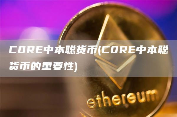 C0RE中本聪货币 - C0RE中本聪货币的重要性