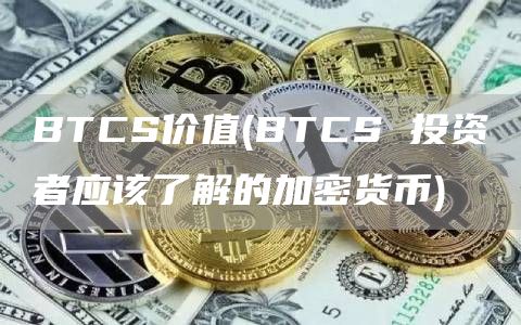 BTCS价值 - BTCS 投资者应该了解的加密货币
