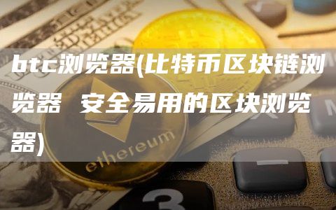 btc浏览器 - 比特币区块链浏览器 安全易用的区块浏览器