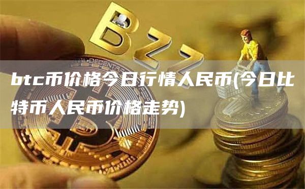 btc币价格今日行情人民币 - 今日比特币人民币价格走势