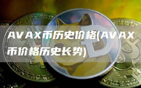 AVAX币历史价格 - AVAX币价格历史长势